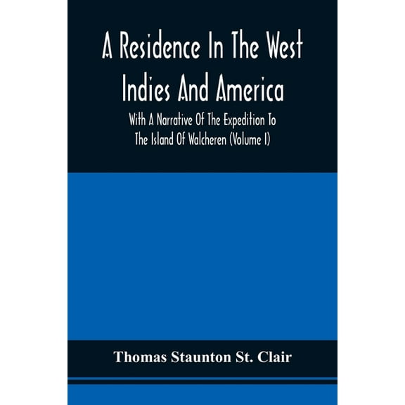 A Residence In The West Indies And America With A Narrative Of The Expedition To The Island Of Walcheren (Volume I), (Paperback)
