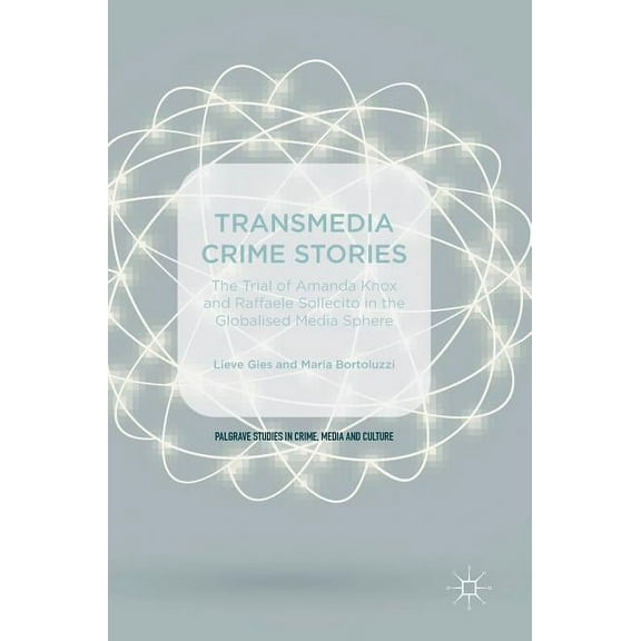 Palgrave Studies in Crime, Media and Cul Transmedia Crime Stories: The Trial of Amanda Knox and Raffaele Sollecito in the Globalised Media Sphere, (Hardcover)