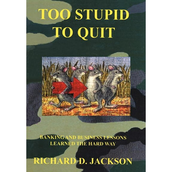 Too Stupid to Quit : Banking and Business Lessons Learned the Hard Way (Hardcover)