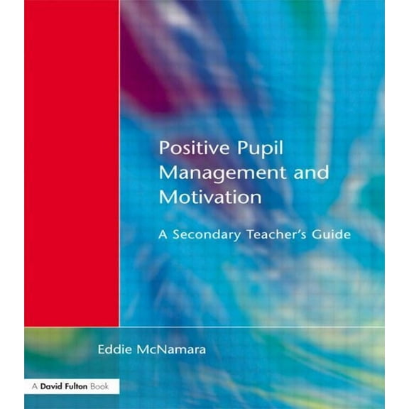 Positive Pupil Management and Motivation: A Secondary Teacher's Guide, (Paperback)