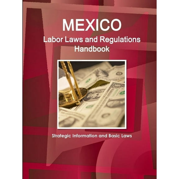 Mexico Labor Laws and Regulations Handbook : Strategic Information and Basic Laws (Paperback)