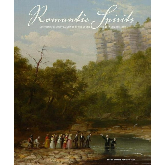 Romantic Spirits: Nineteenth Century Paintings of the South from the Johnson Collection (Hardcover)
