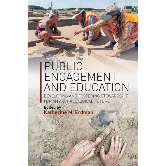Public Engagement and Education: Developing and Fostering Stewardship for an Archaeological Future, (Paperback)