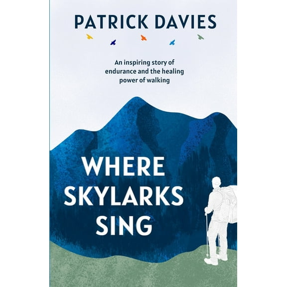 Where Skylarks Sing: An inspiring story of endurance and the healing power of walking, (Paperback)