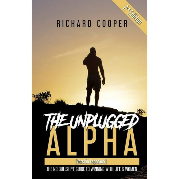 The Unplugged Alpha 2nd Edition (Versión Española): The No Bullsh*t Guide to Winning With Life & Women, (Paperback)