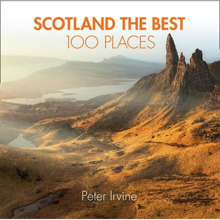 Scotland The Best 100 Places : Extraordinary Places and Where Best to Walk, Eat and (Best Scenic Places In Scotland)
