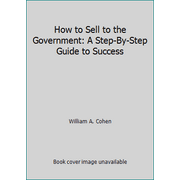 How to Sell to the Government: A Step-By-Step Guide to Success [Hardcover - Used]