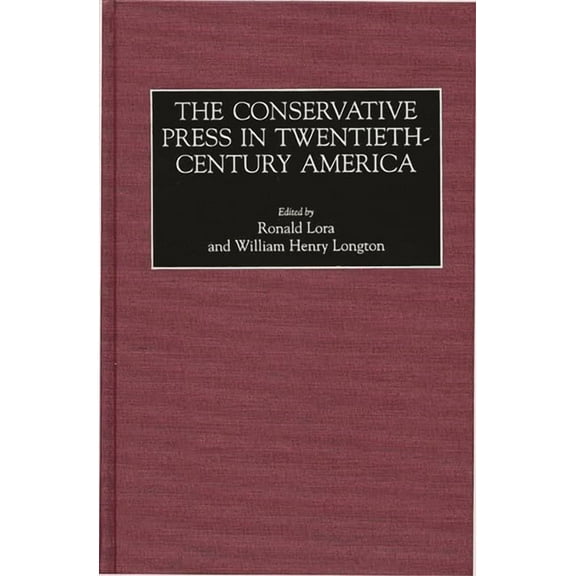 Historical Guides to the World's Periodi The Conservative Press in Twentieth-Century America, (Hardcover)