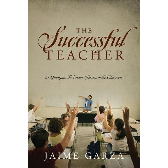 The Successful Teacher: 21 Strategies To Ensure Success in the Classroom, (Paperback)
