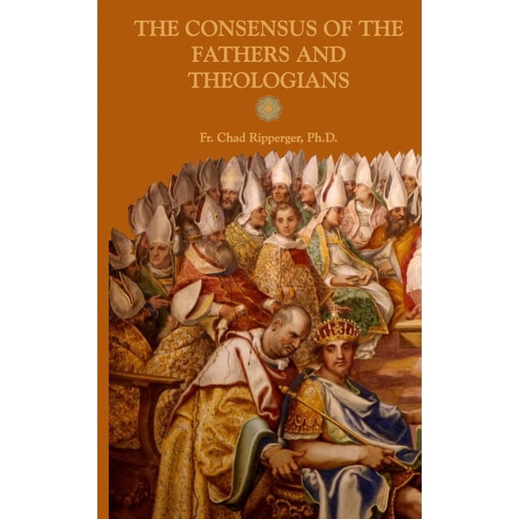 The Consensus of the Fathers and Theologians, (Paperback)