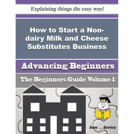 How to Start a Non-dairy Milk and Cheese Substitutes Business (Beginners Guide) -