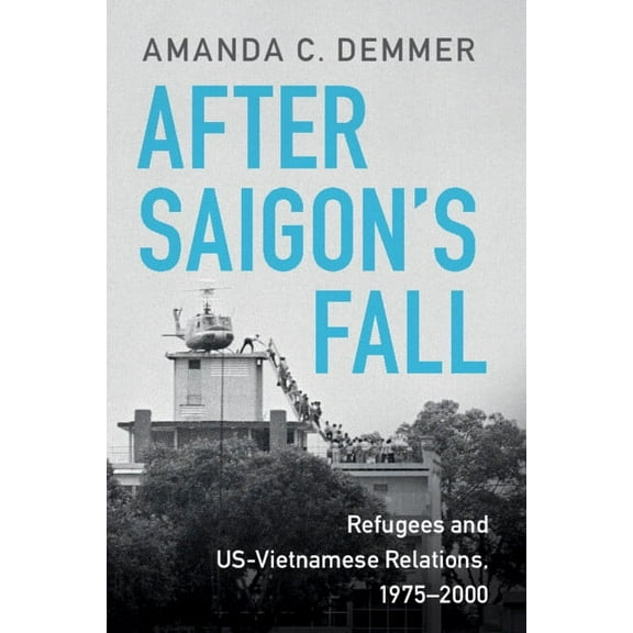 Cambridge Studies in Us Foreign Relation After Saigon's Fall: Refugees and Us-Vietnamese Relations, 1975-2000, (Paperback)