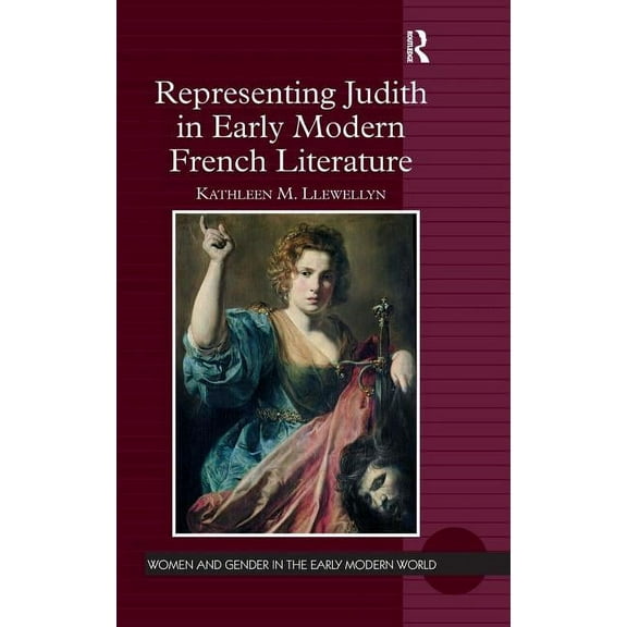 Women and Gender in the Early Modern Wor Representing Judith in Early Modern French Literature, (Hardcover)