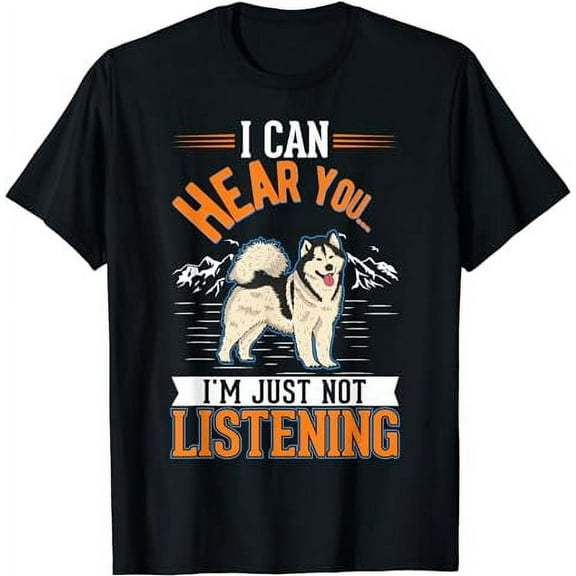Alaskan Malamute I can hear you I'm just not listening T-Shirt