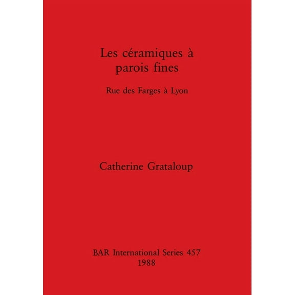 BAR International Les cÃ©ramiques Ã  parois fines: Rue des Farges Ã  Lyon, Book 457, (Paperback)