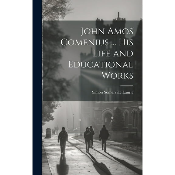 John Amos Comenius ... His Life and Educational Works, (Hardcover)