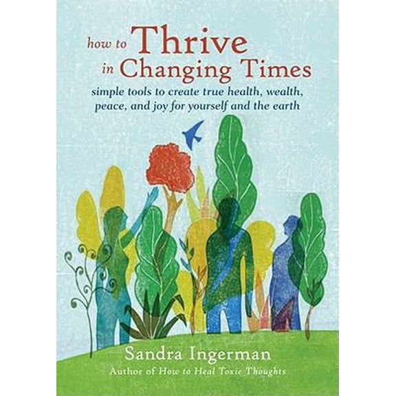 Pre-Owned How to Thrive in Changing Times: Simple Tools to Create True Health, Wealth, Peace, and Joy for Yourself and the Earth (Paperback) 1578634660 9781578634668