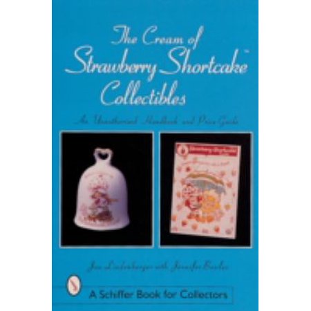 The Cream of Strawberry Shortcake*t Collectibles an Unauthorized Handbook and Price Guide