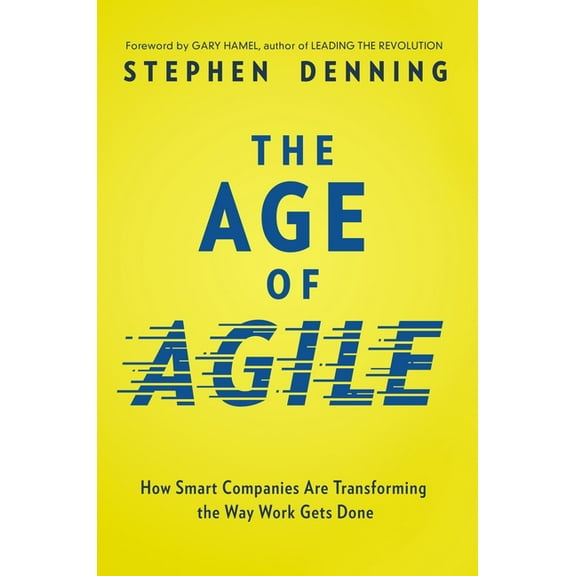 The Age of Agile: How Smart Companies Are Transforming the Way Work Gets Done, (Paperback)