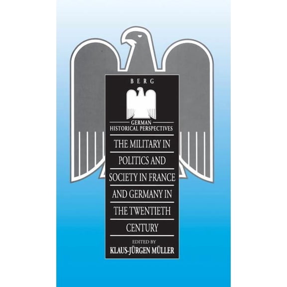 German Historical Perspectives Military in Politics and Society in France and Germany in the 20th Century, (Hardcover)