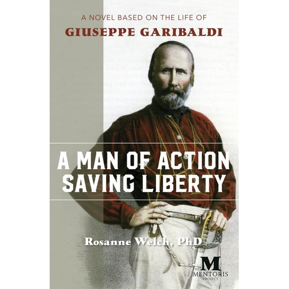 A Man of Action Saving Liberty: A Novel Based on the Life of Giuseppe Garibaldi, (Paperback)