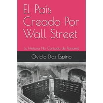El PaÃ­s Creado Por Wall Street: La Historia No Contada de PanamÃ¡, (Paperback)