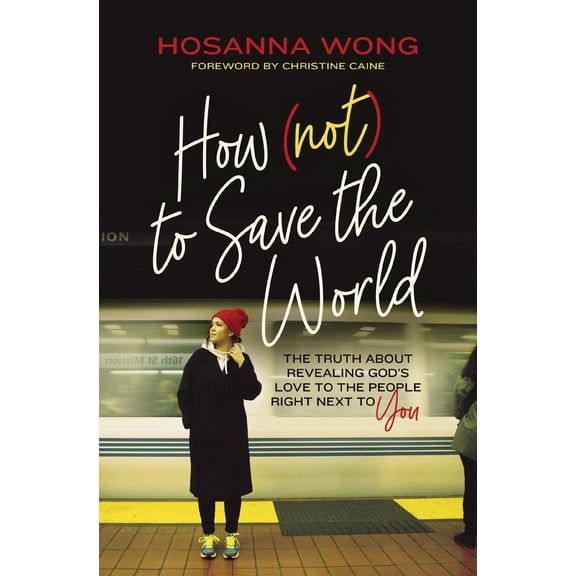 Pre-Owned How (Not) to Save the World: The Truth about Revealing God's Love to the People Right Next to You (Paperback) 078524302X 9780785243021