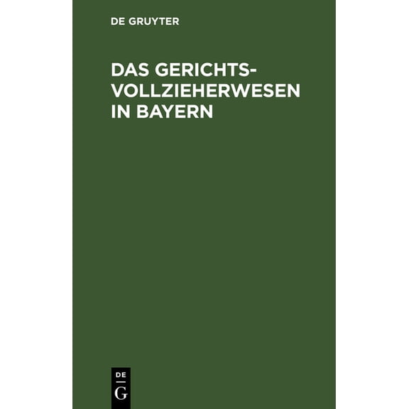 Das Gerichtsvollzieherwesen in Bayern: Mit Allen Formularen, Einem Inhaltsverzeichnis, Alphabetischem Sachregister, Und Einer Einführung in Die Einfachsten Begriffe Des Wechselrechts (Hardcover)