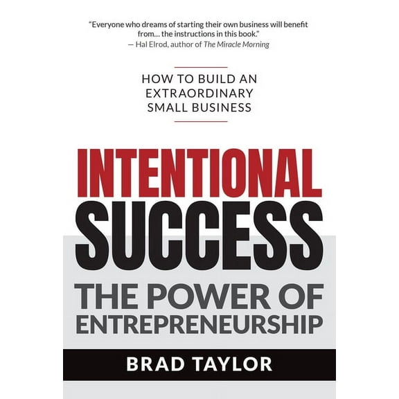Intentional Success: The Power of Entrepreneurship-How to Build an Extraordinary Small Business (Paperback)