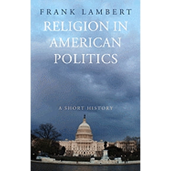 Pre-Owned Religion in American Politics: A Short History (Hardcover) by Frank Lambert