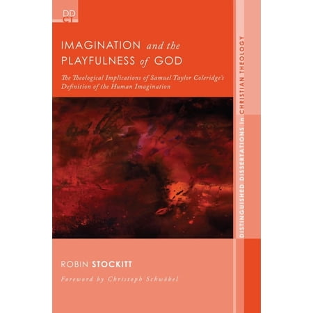 Distinguished Dissertations in Christian Imagination and the Playfulness of God: The Theological Implications of Samuel Taylor Coleridge s Definition of the Huma Book 6 (Hardcover)