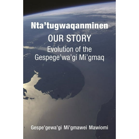 Nta'tugwaqanminen: Our Story: Evolution of the Gespe'gewa'gi Mi'gmaq, (Paperback)