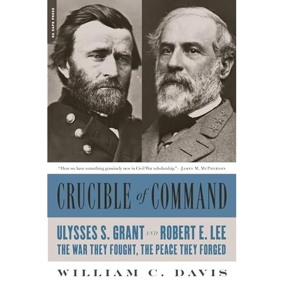 Pre-Owned Crucible of Command: Ulysses S. Grant and Robert E. Lee -- The War They Fought, the Peace They Forged (Paperback) 0306824167 9780306824166