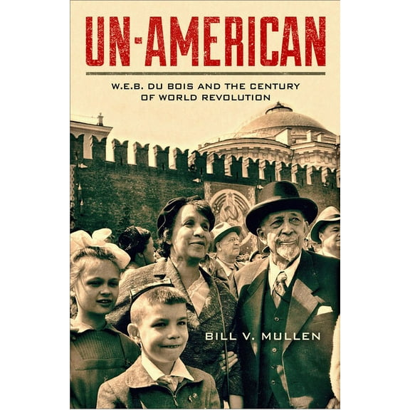 Un-American : W.E.B. Du Bois and the Century of World Revolution (Paperback)