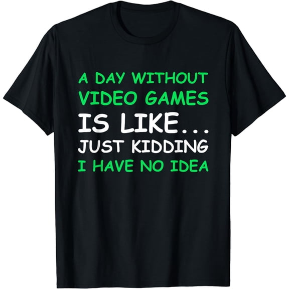 A Day Without Video Games Funny Video Gamer Gift Men Women T-Shirt