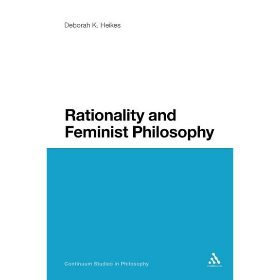 Continuum Studies in Philosophy Rationality and Feminist Philosophy, Book 48, (Paperback)