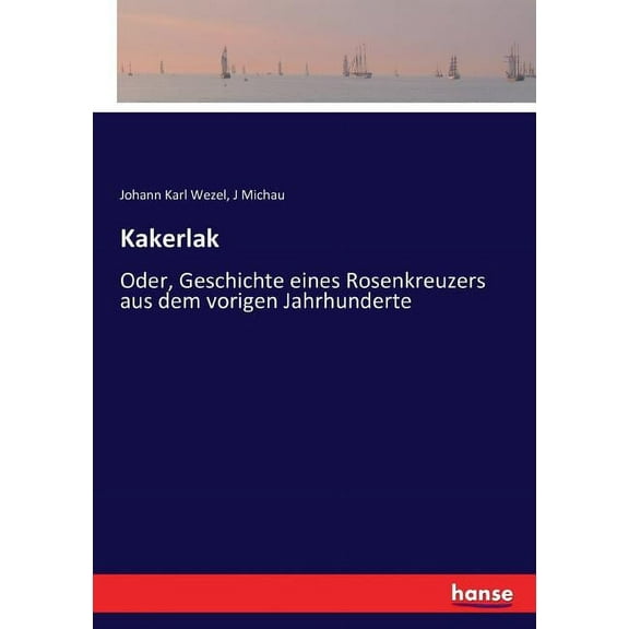 Kakerlak: Oder, Geschichte eines Rosenkreuzers aus dem vorigen Jahrhunderte, (Paperback)