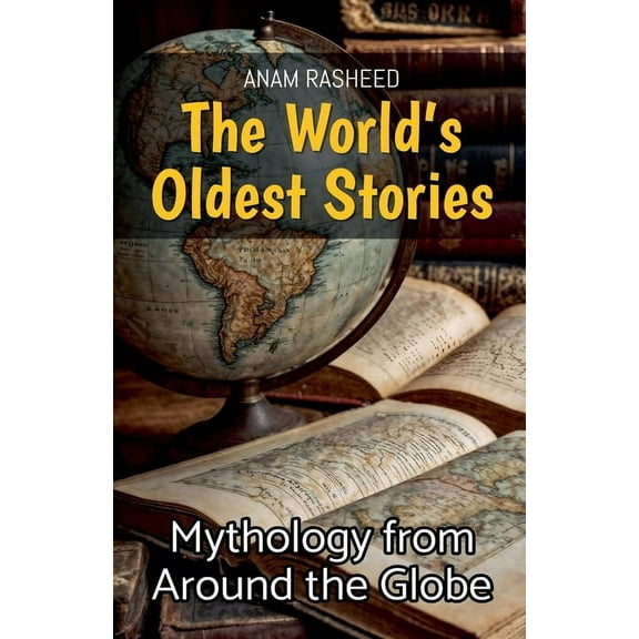 The World's Oldest Stories: Mythology from Around the Globe, (Paperback)