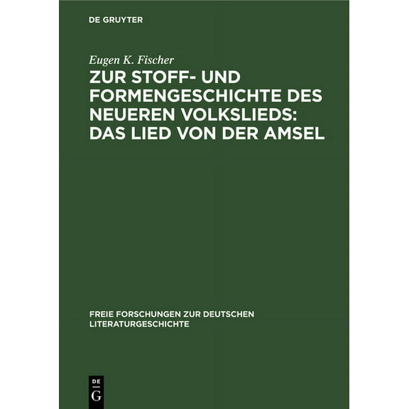 Freie Forschungen Zur Deutschen Literatu Zur Stoff- Und Formengeschichte Des Neueren Volkslieds: Das Lied Von Der Amsel, Book 5, (Hardcover)