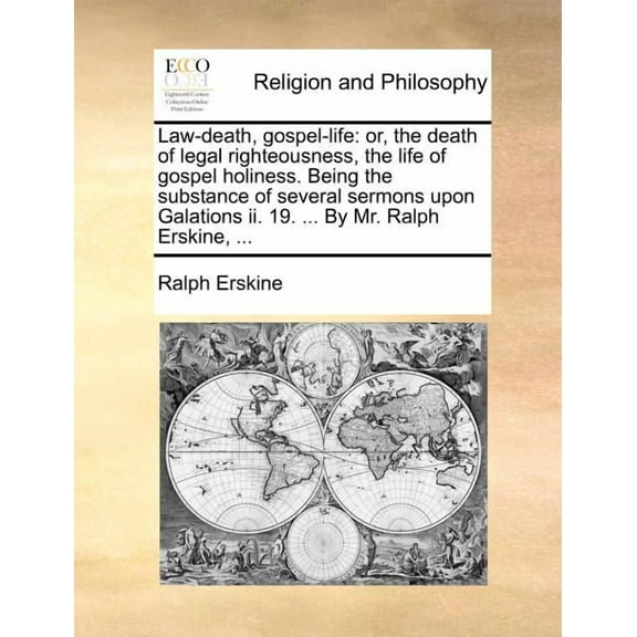 Law-Death, Gospel-Life: Or, the Death of Legal Righteousness, the Life of Gospel Holiness. Being the Substance of Several Sermons Upon Galations II. 19. ... by Mr. Ralph Erskine, ... (Paperback)