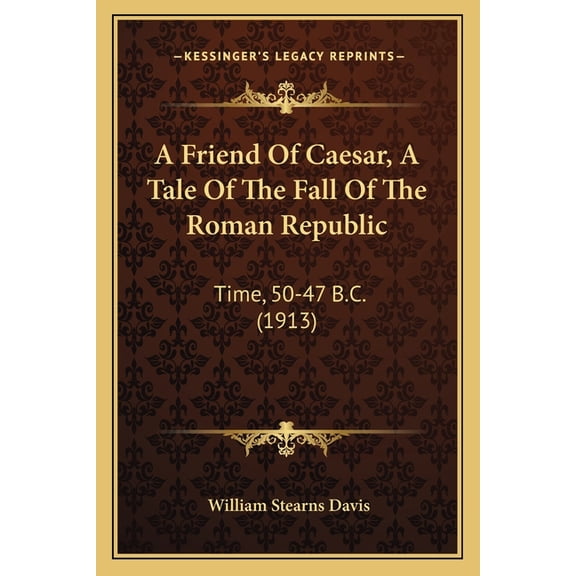 A Friend Of Caesar, A Tale Of The Fall Of The Roman Republic : Time, 50-47 B.C. (1913) (Paperback)