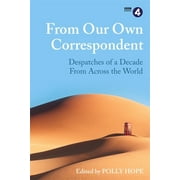From Our Own Correspondent : Dispatches of a Decade from Across the World (Hardcover)