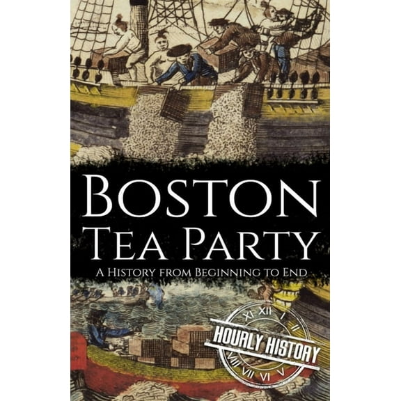 Boston Tea Party: A History from Beginning to End (Paperback) by Hourly History