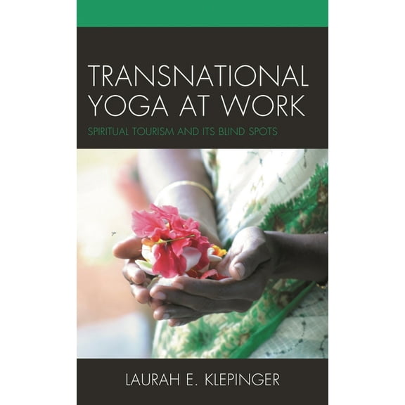 Anthropology of Tourism: Heritage, Mobil Transnational Yoga at Work: Spiritual Tourism and Its Blind Spots, (Hardcover)
