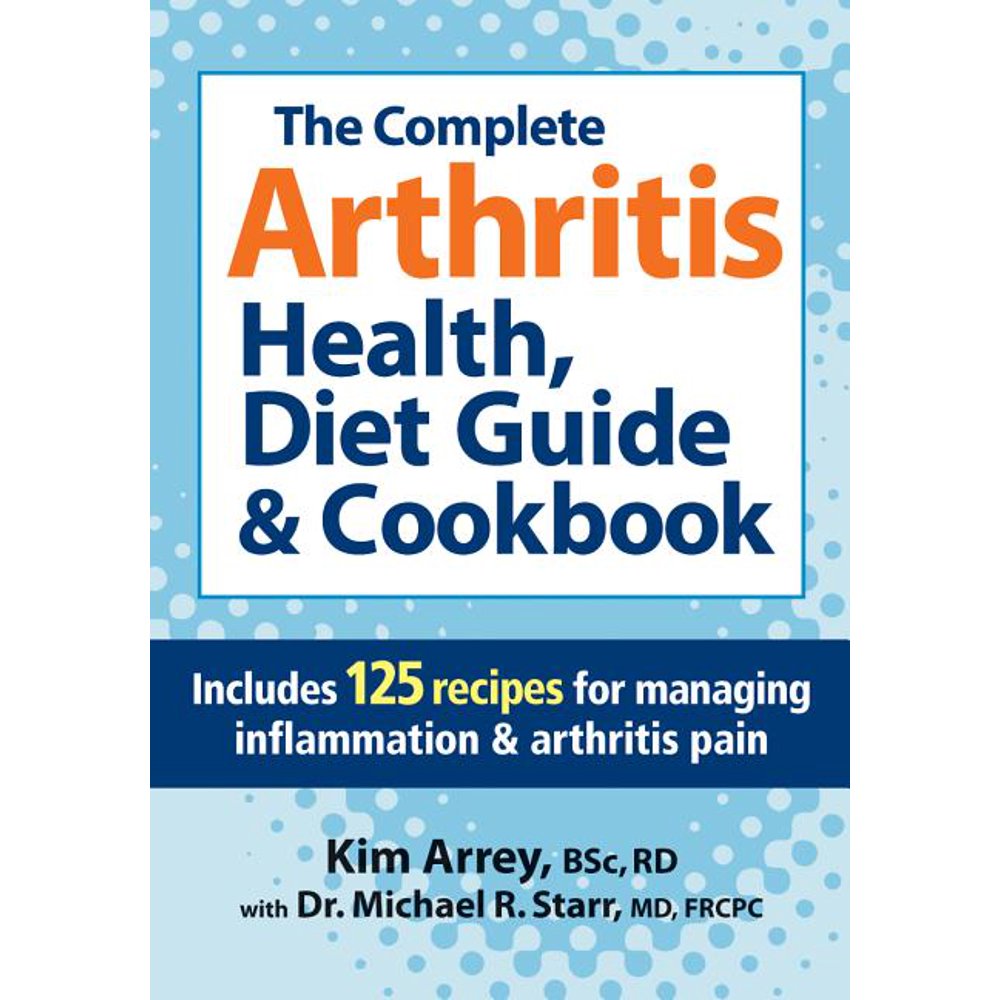 The Complete Arthritis Health, Diet Guide & Cookbook Includes 125
