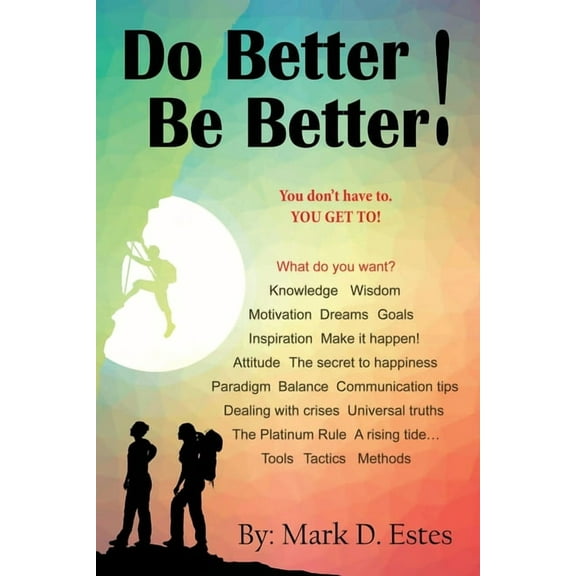 Do Better! Be Better! You Don't Have To. YOU GET TO! (Paperback)