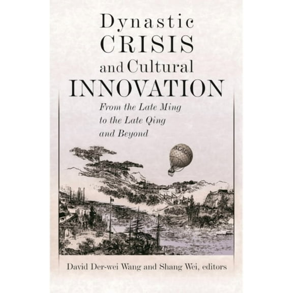 Harvard East Asian Monographs: Dynastic Crisis and Cultural Innovation: From the Late Ming to the Late Qing and Beyond (Hardcover)