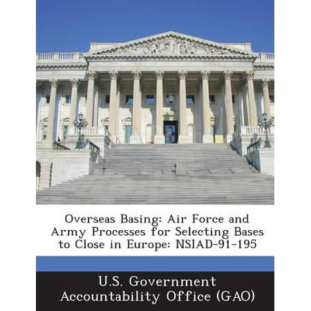 Overseas Basing : Air Force and Army Processes for Selecting Bases to Close in Europe: (Best Army Bases Overseas)