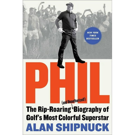 Phil: The Rip-Roaring (and Unauthorized!) Biography of Golf's Most Colorful Superstar, (Hardcover)