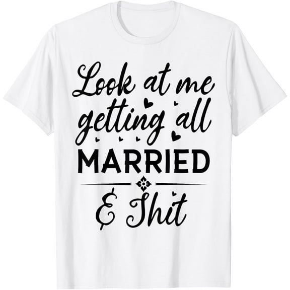 Look At Me Getting All Married Wife To Be Bride Wedding T-Shirt